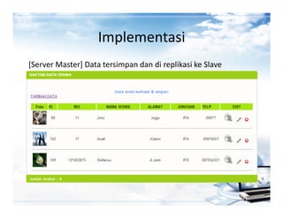 Implementasi
[Server Master] Data tersimpan dan di replikasi ke Slave
 