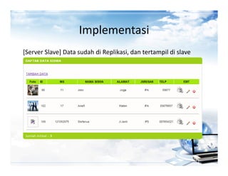 Implementasi
[Server Slave] Data sudah di Replikasi, dan tertampil di slave
 