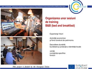 Organizarea unor sesiuni
de training
B&B (bed and breakfast)
Experienţa Viscri
Activităţi economice
şi fond construit de patrimoniu
Dezvoltare durabilă:
bunăstare şi protecţie a identităţii locale
voinţă,
cunoştinţe specifice
fonduri

 