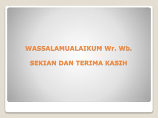 WASSALAMUALAIKUM Wr. Wb.
SEKIAN DAN TERIMA KASIH
 