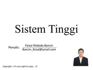 Sistem Tinggi
Faisal Widodo Bancin
Bancin_faisal@ymail.com
Penulis:
Copyright : it’s very right to copy… :D
 