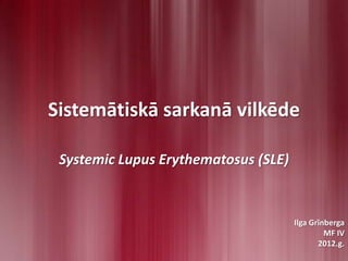 Sistemātiskā sarkanā vilkēde

 Systemic Lupus Erythematosus (SLE)


                                      Ilga Grīnberga
                                               MF IV
                                             2012.g.
 