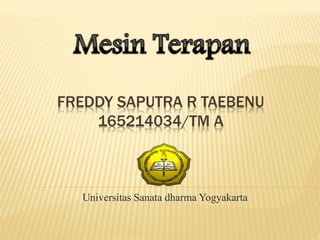FREDDY SAPUTRA R TAEBENU
165214034/TM A
Universitas Sanata dharma Yogyakarta
 