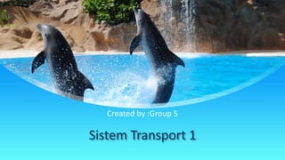 Sistem Transport 1
Created by :Group 5
 