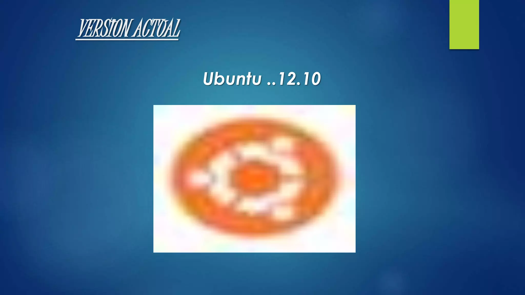 VERSION ACTUAL 
Ubuntu ..12.10 
 