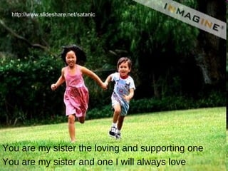 You are my sister the loving and supporting one  You are my sister and one I will always love http://www.slideshare.net/satanic 