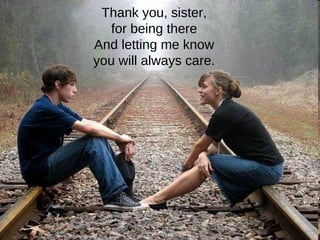 Thank you, sister,  for being there  And letting me know  you will always care.  