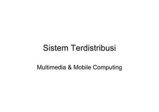 Sistem Terdistribusi

Multimedia & Mobile Computing
 