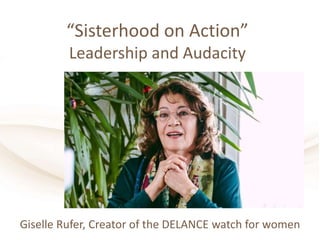 “Sisterhood on Action”
Leadership and Audacity
Giselle Rufer, Creator of the DELANCE watch for women
 