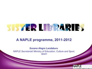 A NAPLE programme, 2011-2012
Susana Alegre Landaburu
NAPLE Secretariat/ Ministry of Education, Culture and Sport,
Spain
 