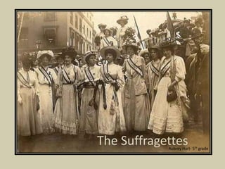 The Suffragettes
            Aubrey Hart- 5th grade
 