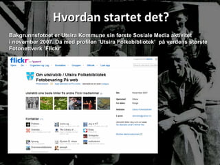 Hvordan startet det? Bakgrunnsfotoet er Utsira Kommune sin første Sosiale Media aktivitet  i november 2007. Da med profilen ’Utsira Folkebibliotek’  på verdens største  Fotonettverk ’Flickr’ 