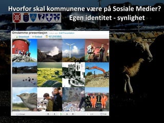 Hvorfor skal kommunene være på Sosiale Medier? Egen identitet - synlighet 