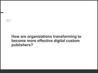How are organizations transforming to become more effective digital custom publishers? 