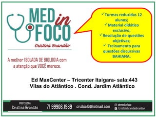 Ed MaxCenter – Tricenter Itaigara- sala:443
Vilas do Atlântico . Cond. Jardim Atlântico
Turmas reduzidas 12
alunos;
Material didático
exclusivo;
Resolução de questões
objetivas;
 Treinamento para
questões discursivas
BAHIANA.
 