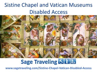 Sistine Chapel and Vatican Museums
           Disabled Access




www.sagetraveling.com/Sistine-Chapel-Vatican-Disabled-Access
 