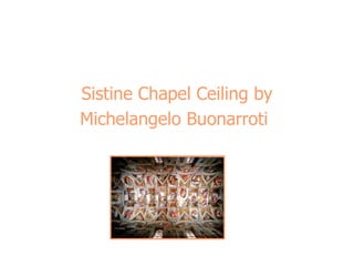 Sistine Chapel Ceiling by  Michelangelo Buonarroti   