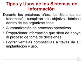 Tipos y Usos de los Sistemas de Información <ul><li>Durante los próximos años, los Sistemas de Información cumplirán tres ...
