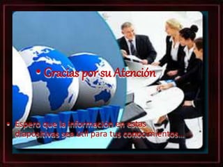 • Gracias por su Atención
• Espero que la información en estas
diapositivas sea útil para tus conocimientos…
 