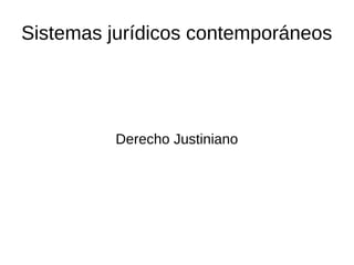 Sistemas jurídicos contemporáneos
Derecho Justiniano
 