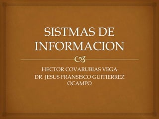 HECTOR COVARUBIAS VEGA
DR. JESUS FRANSISCO GUITIERREZ
OCAMPO
 