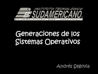 Generaciones de los Sistemas Operativos Andrés Segovia 