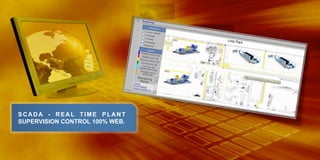 SCADA - REAL TIME PLANT
SUPERVISION CONTROL 100% WEB.

 