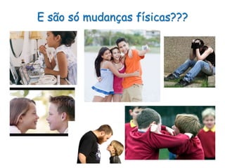 E são só mudanças físicas???