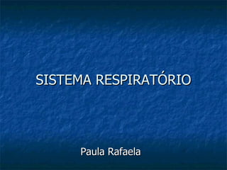 SISTEMA RESPIRATÓRIO Paula Rafaela 