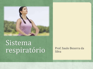 Sistema
respiratório Prof. Saulo Bezerra da
Silva
 