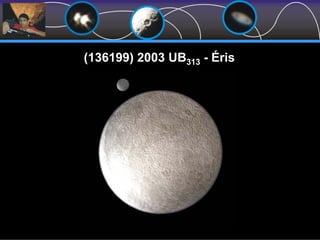 (136199) 2003 UB313 - Éris
 