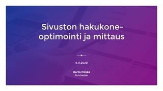 Sivuston hakukone-
optimointi ja mittaus
9.11.2020
Harto Pönkä
Innowise
 