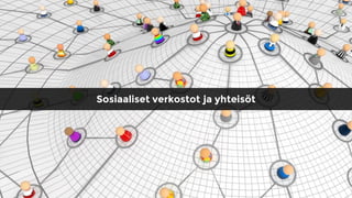 Sosiaaliset verkostot ja yhteisöt
 