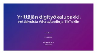 Yrittäjän digityökalupakki:
nettisivuista WhatsAppiin ja TikTokiin
21.9.2020
Harto Pönkä
Innowise
 