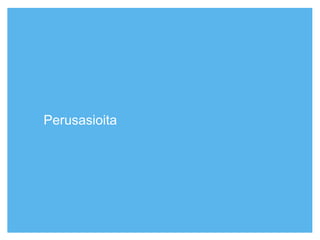 Perusasioita
 