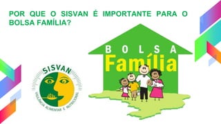 POR QUE O SISVAN É IMPORTANTE PARA O
BOLSA FAMÍLIA?
27
 