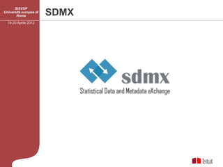 SISVSP
Università europea di
       Roma             SDMX
  19-20 Aprile 2012




                        L
 