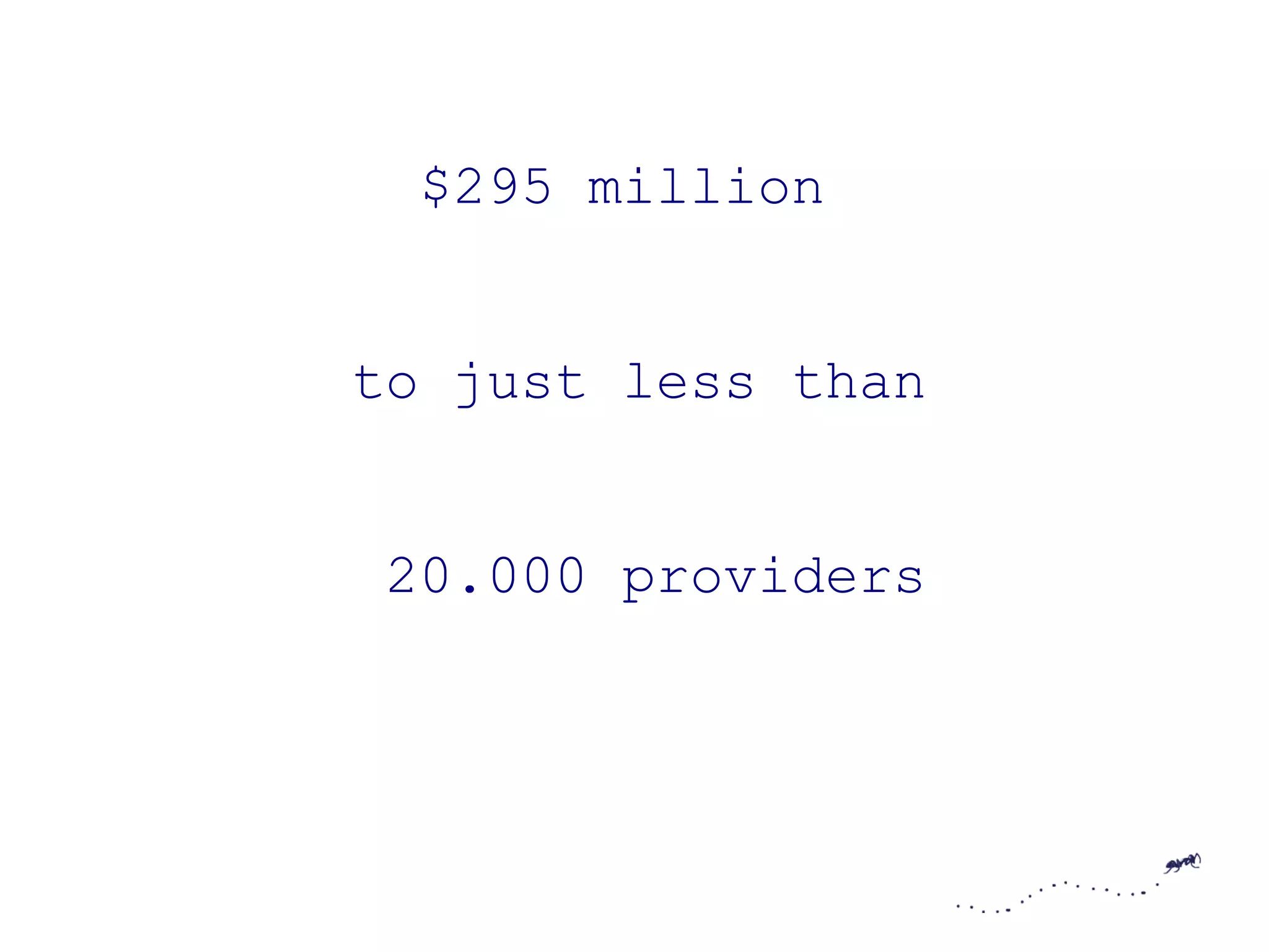 $295 million


to just less than


 20.000 providers
 