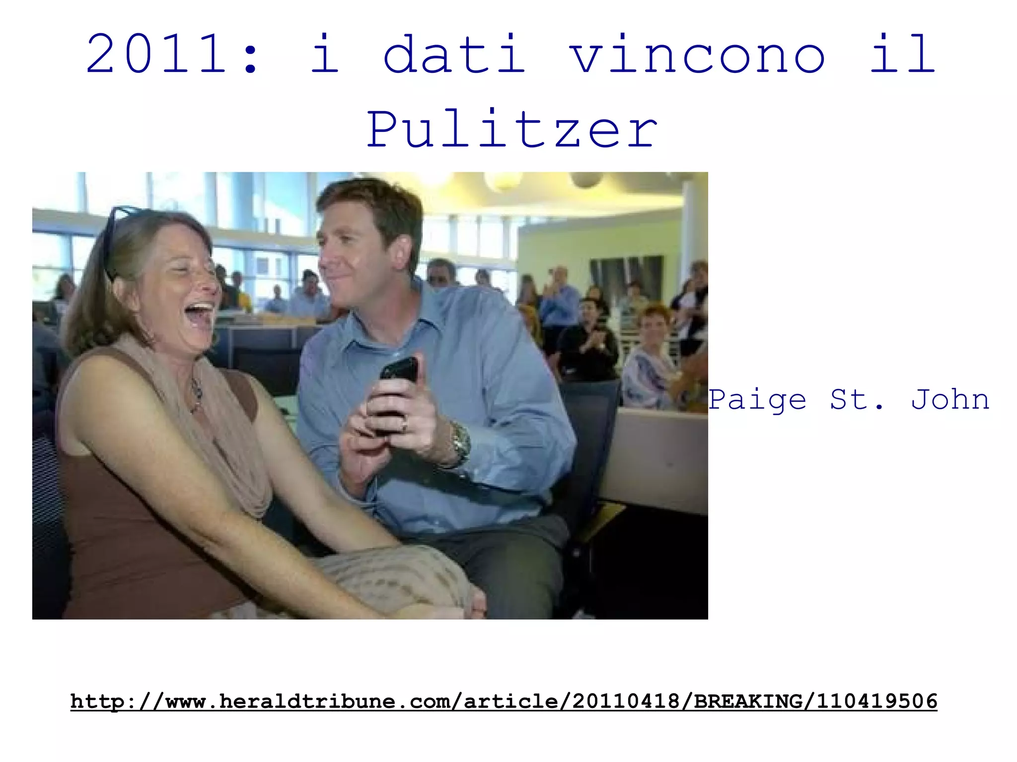2011: i dati vincono il
       Pulitzer



                                              Paige St. John




http://www.heraldtribune.com/article/20110418/BREAKING/110419506
 