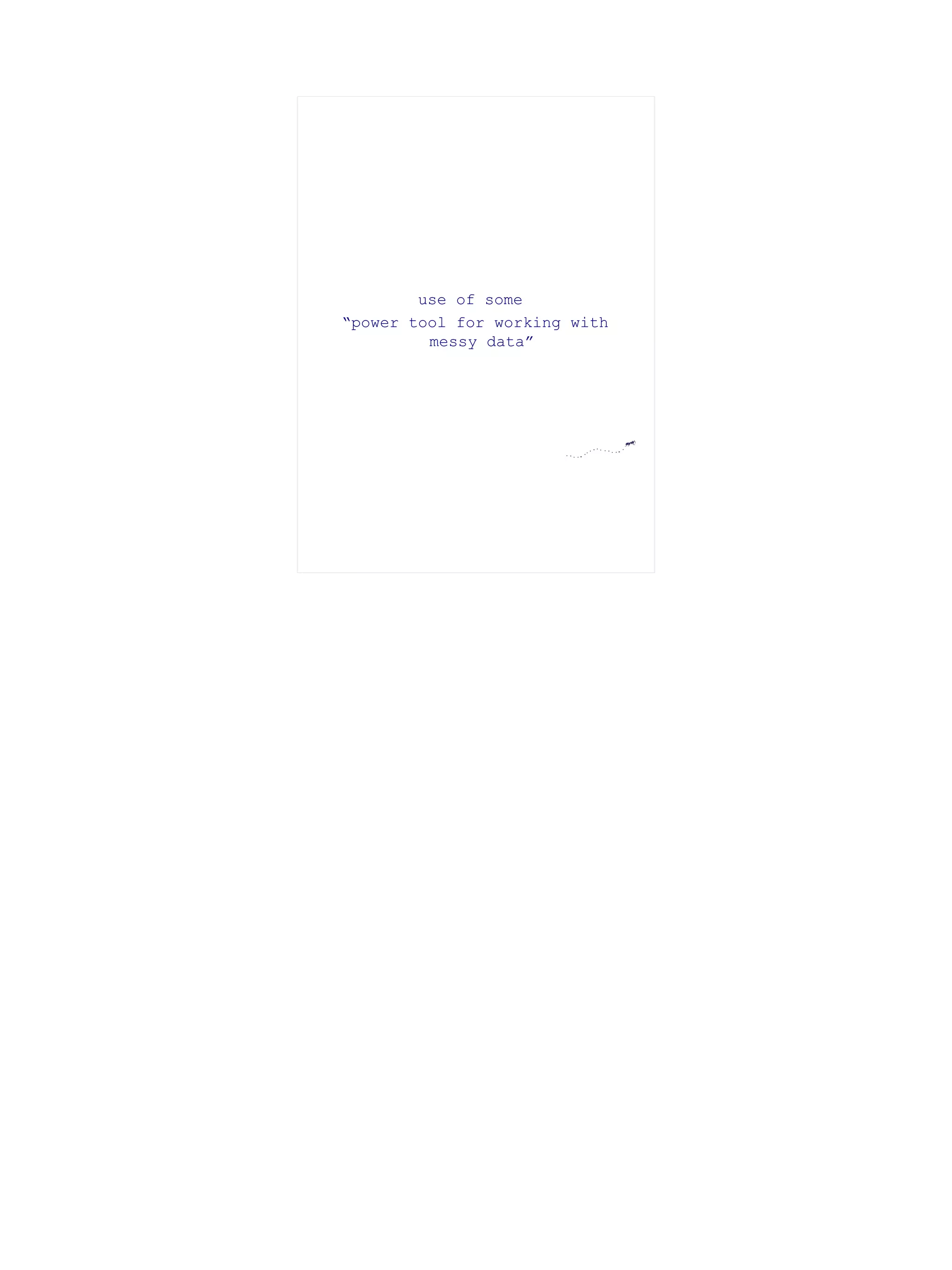 use of some
“power tool for working with
         messy data”
 