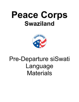 Peace Corps Swaziland 
Pre-Departure siSwati Language 
Materials 
 