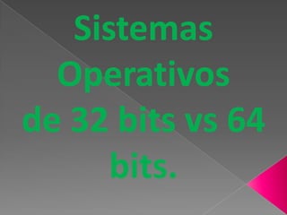 Sistemas
  Operativos
de 32 bits vs 64
      bits.
 