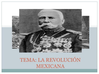 TEMA: LA REVOLUCIÓN
MEXICANA
 