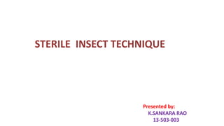 STERILE INSECT TECHNIQUE
Presented by:
K.SANKARA RAO
13-503-003
 