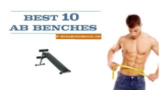 BEST 10
AB BENCHES
BY WWW.ABMACHINESGUIDE.COM

 