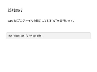 並列実行
parallelプロファイルを指定してSIT-WTを実行します。
mvn clean verify -P parallel
 