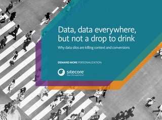 Data, data everywhere,
but not a drop to drink
Why data silos are killing context and conversions
DEMAND MORE PERSONALIZATION
 