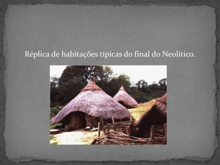 Réplica de habitações típicas do final do Neolítico.
 