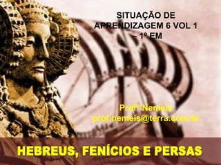 SITUAÇÃO DE
APRENDIZAGEM 6 VOL 1
– 1º EM
Profº Nemeis
prof.nemeis@terra.com.br
 