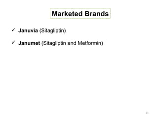 Marketed Brands

 Januvia (Sitagliptin)

 Janumet (Sitagliptin and Metformin)




                                        21
 